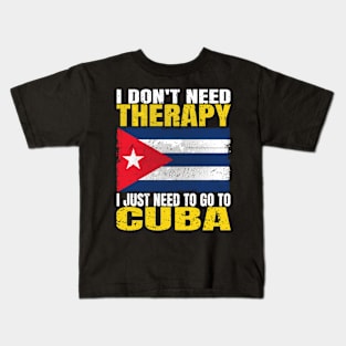 I Don't Need Therapy I Just Need To Go To Cuba Cuban Flag Kids T-Shirt